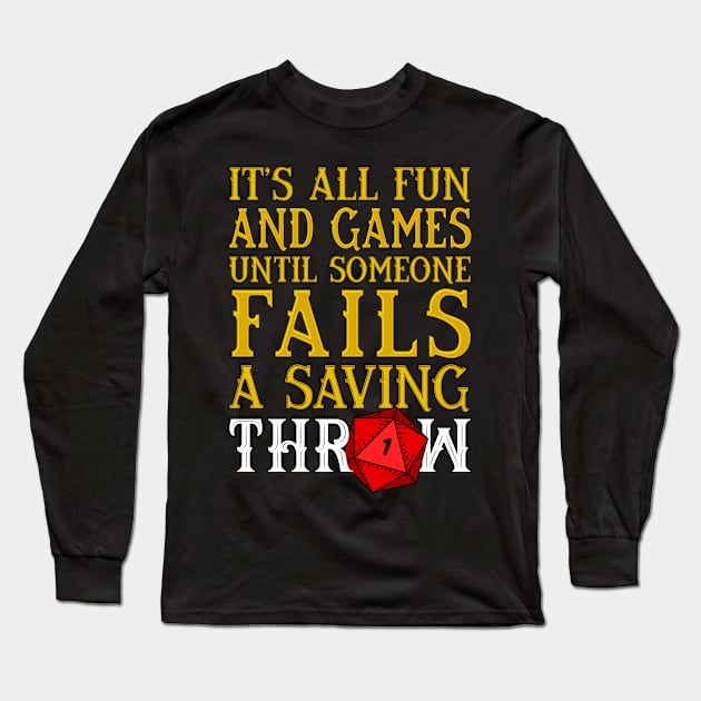 Its all Fun and Games until someone Fails a Saving Throw Long Sleeve T-Shirt by DragonQuest